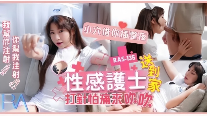 RAS-0135 乐奈子性感护士上门，巨乳诱惑怕痛先吹骚穴，爆操一整夜内射高潮！