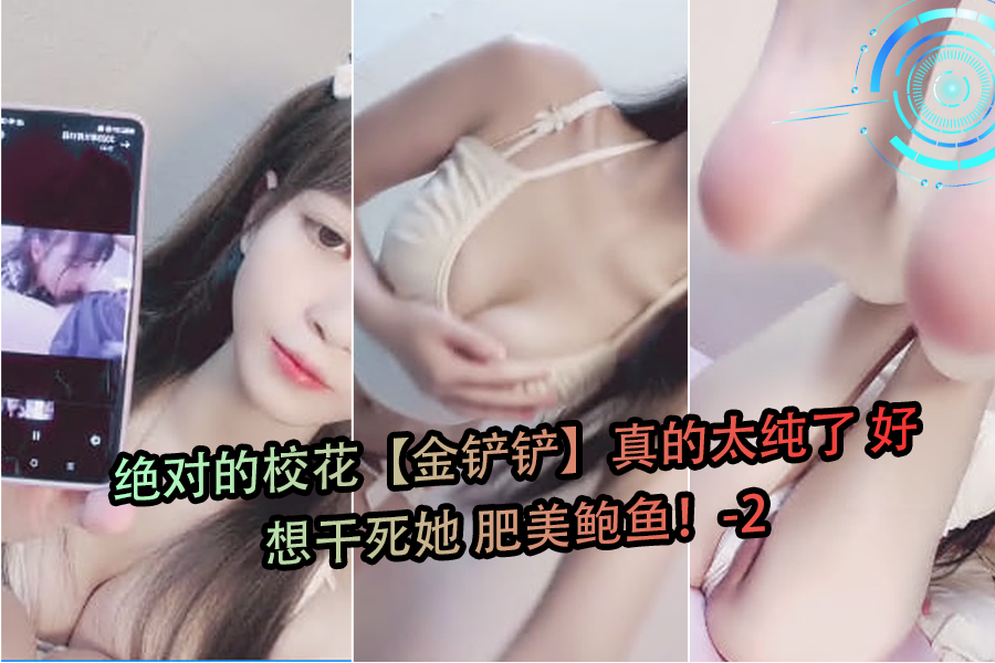 校花金铲铲极品纯欲肥美鲍鱼 爆操狂干到潮喷内射
