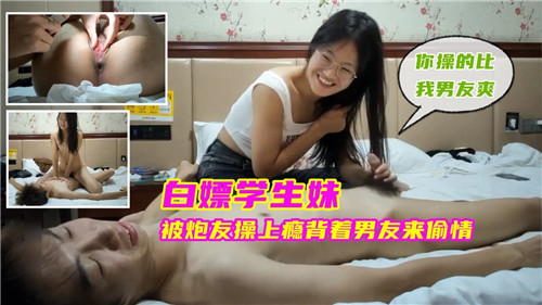 白嫖极品学生妹!骚穴被炮友狂操上瘾,背着男友浪荡偷情